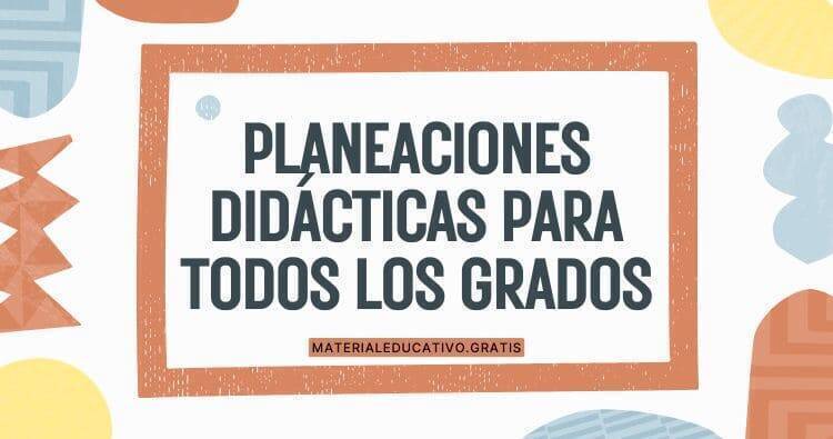PLANEACIONES DIDÁCTICAS PARA TODOS LOS GRADOS