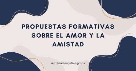 PROPUESTAS FORMATIVAS SOBRE EL AMOR Y LA AMISTAD