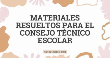 MATERIALES RESUELTOS PARA EL CONSEJO TÉCNICO ESCOLAR