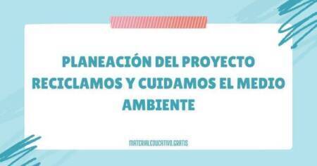 PLANEACIÓN DEL PROYECTO RECICLAMOS Y CUIDAMOS EL MEDIO AMBIENTE