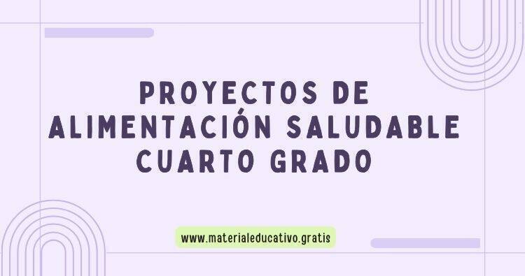 PROYECTOS DE ALIMENTACIÓN SALUDABLE CUARTO GRADO