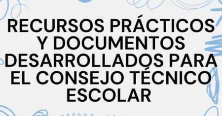 RECURSOS PRÁCTICOS Y DOCUMENTOS DESARROLLADOS PARA EL CONSEJO TÉCNICO ESCOLAR