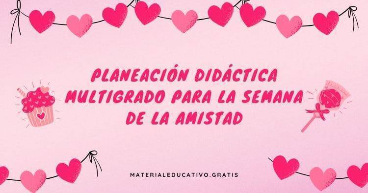 PLANEACIÓN DIDÁCTICA MULTIGRADO PARA LA SEMANA DE LA AMISTAD 2026