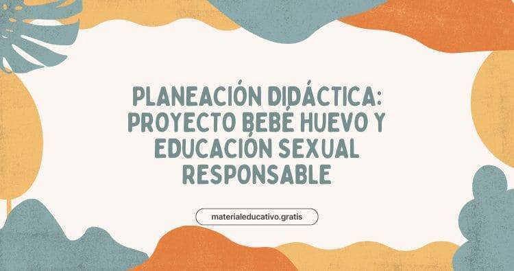 PLANEACIÓN DIDÁCTICA: PROYECTO BEBÉ HUEVO Y EDUCACIÓN SEXUAL RESPONSABLE