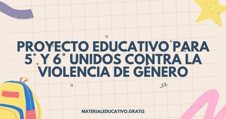 PROYECTO EDUCATIVO PARA 5° Y 6° UNIDOS CONTRA LA VIOLENCIA DE GÉNERO