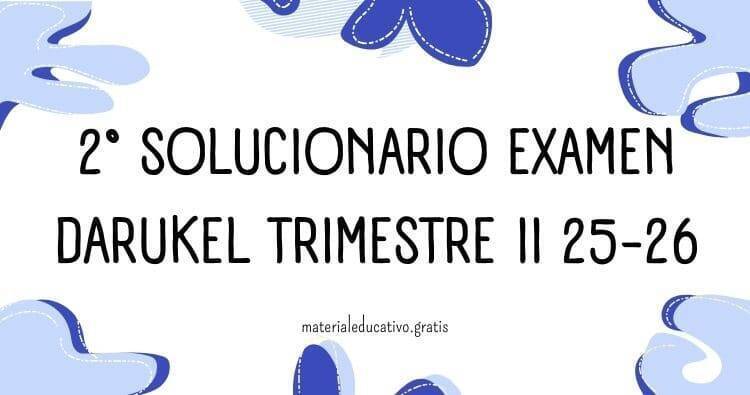 2° SOLUCIONARIO EXAMEN DARUKEL TRIMESTRE II 2025-2026