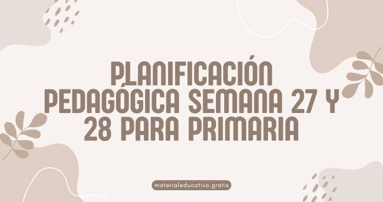 PLANIFICACIÓN PEDAGÓGICA SEMANA 27 Y 28 PARA PRIMARIA