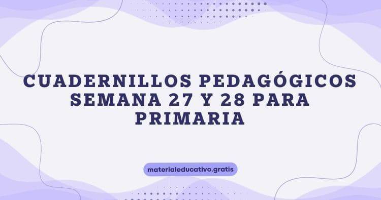 CUADERNILLOS PEDAGÓGICOS SEMANA 27 Y 28 PARA PRIMARIA