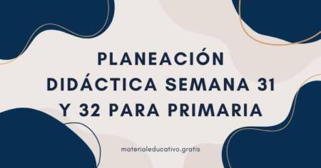PLANEACIÓN DIDÁCTICA SEMANA 31 Y 32 PARA PRIMARIA
