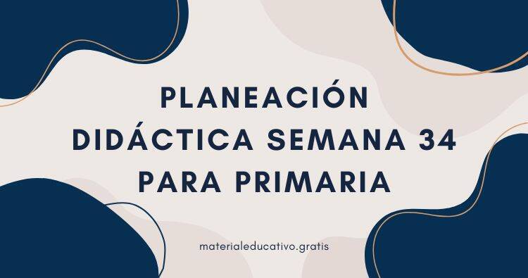 PLANEACIÓN DIDÁCTICA SEMANA 34 PARA PRIMARIA